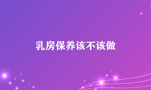 乳房保养该不该做