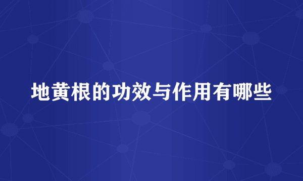 地黄根的功效与作用有哪些