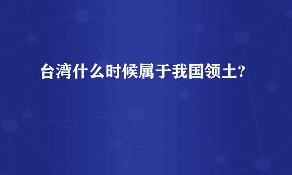 台湾什么时候属于我国领土?