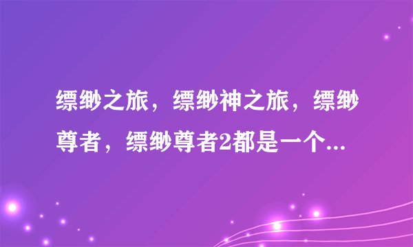 缥缈之旅，缥缈神之旅，缥缈尊者，缥缈尊者2都是一个作者吗？