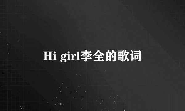 Hi girl李全的歌词