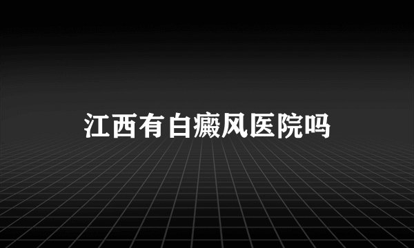 江西有白癜风医院吗