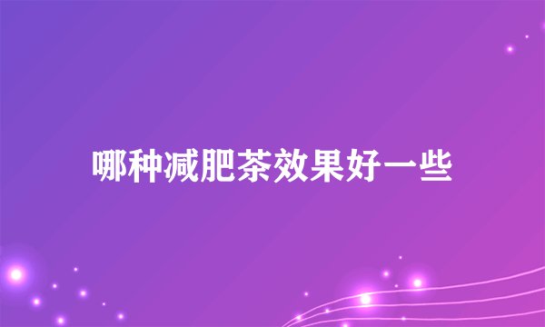 哪种减肥茶效果好一些