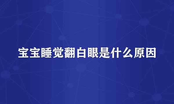 宝宝睡觉翻白眼是什么原因