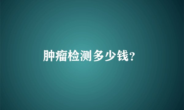 肿瘤检测多少钱？