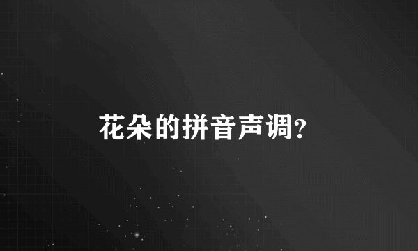 花朵的拼音声调？