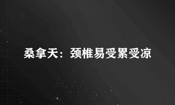 桑拿天:颈椎易受累受凉
