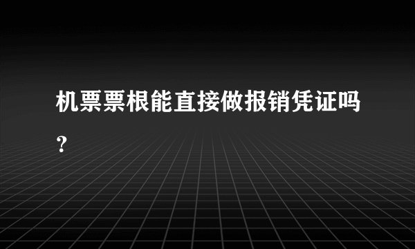 机票票根能直接做报销凭证吗？