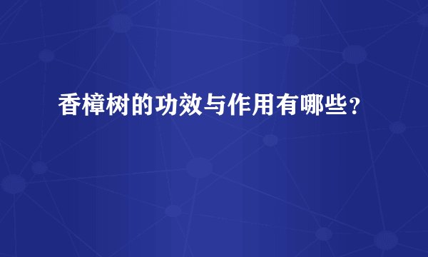 香樟树的功效与作用有哪些？