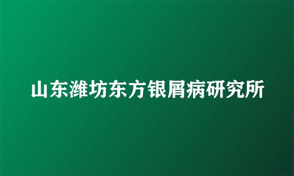 山东潍坊东方银屑病研究所
