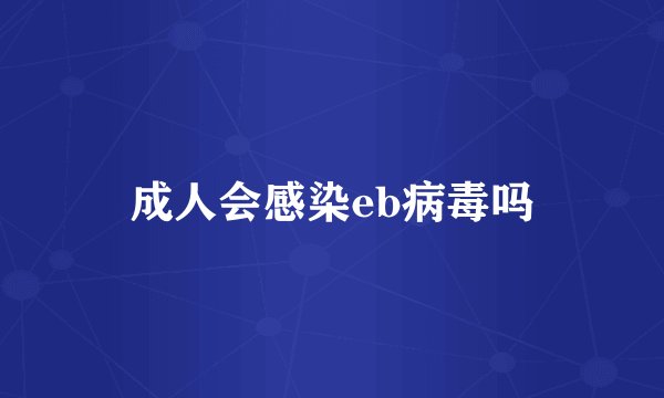 成人会感染eb病毒吗