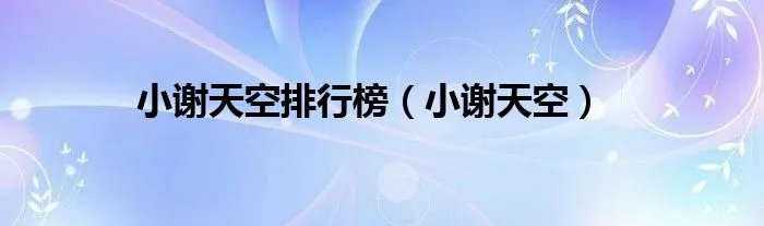 小谢天空排行榜（小谢天空）