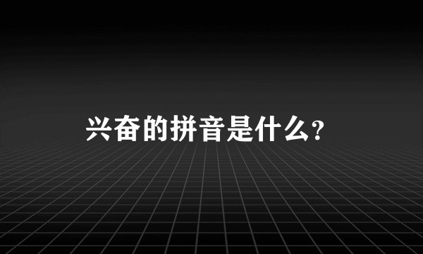 兴奋的拼音是什么？