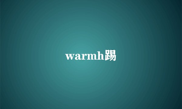 warmh踢