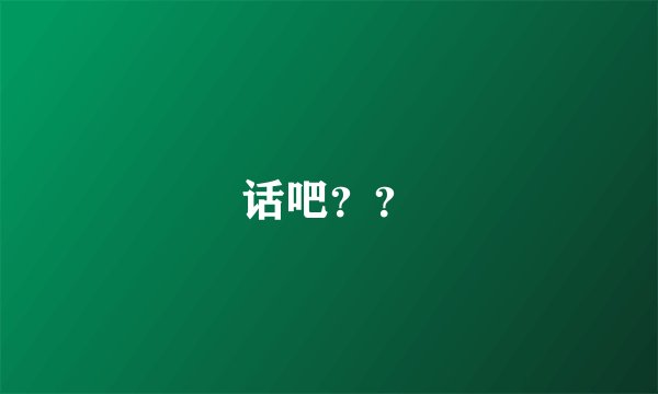 话吧？？