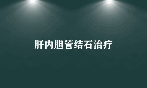 肝内胆管结石治疗
