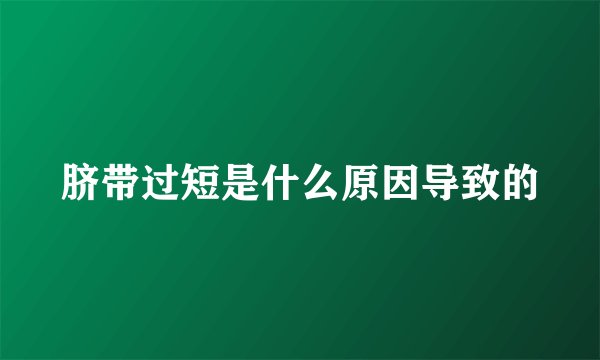 脐带过短是什么原因导致的