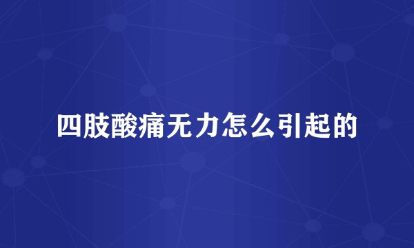 四肢酸痛无力怎么引起的