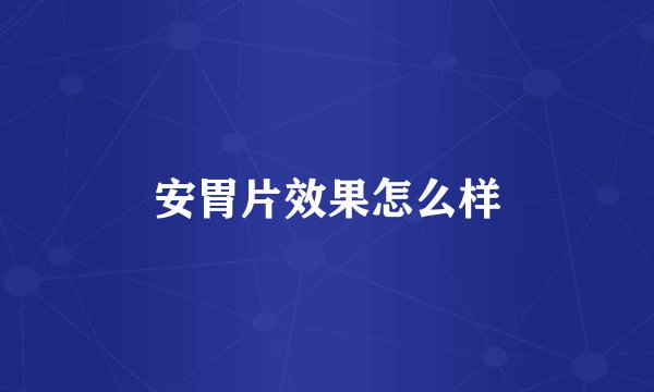 安胃片效果怎么样