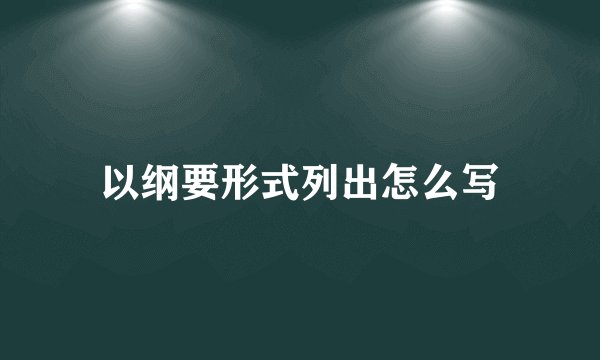 以纲要形式列出怎么写