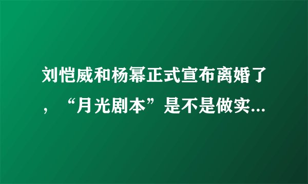 刘恺威和杨幂正式宣布离婚了,“月光剧本”是不是做实为真事?