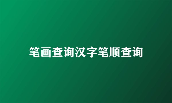 笔画查询汉字笔顺查询