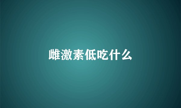 雌激素低吃什么