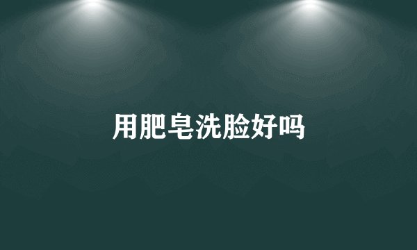 用肥皂洗脸好吗