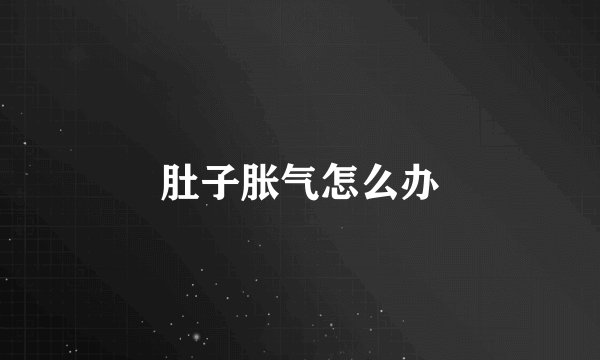 肚子胀气怎么办