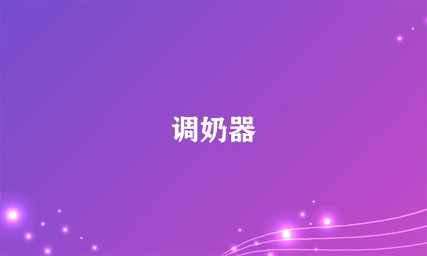 调奶器