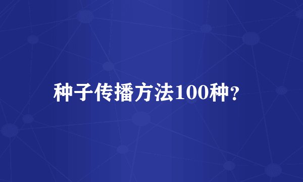 种子传播方法100种?