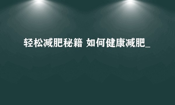轻松减肥秘籍 如何健康减肥_
