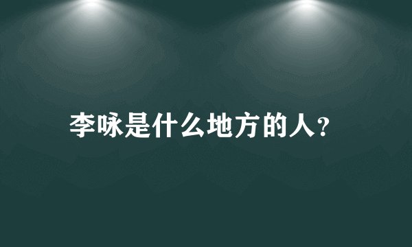 李咏是什么地方的人？