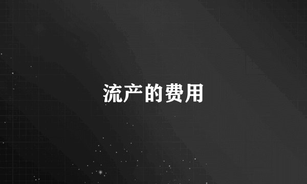 流产的费用