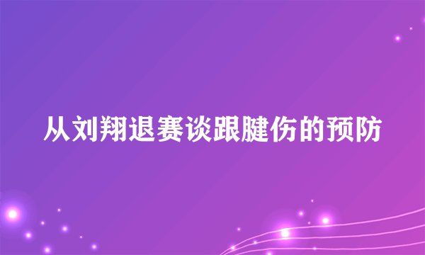 从刘翔退赛谈跟腱伤的预防