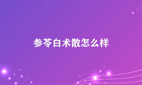 参苓白术散怎么样