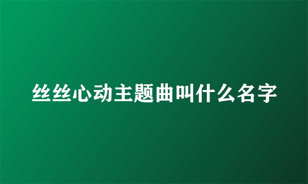 丝丝心动主题曲叫什么名字