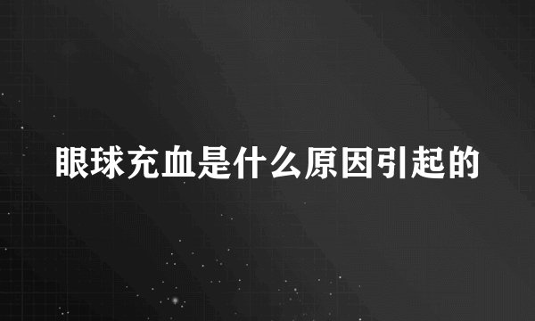 眼球充血是什么原因引起的