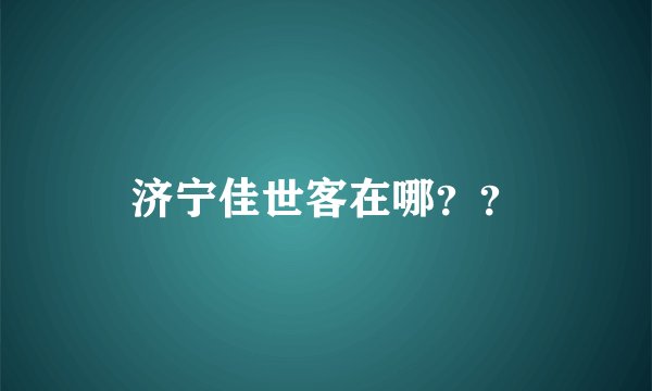 济宁佳世客在哪？？