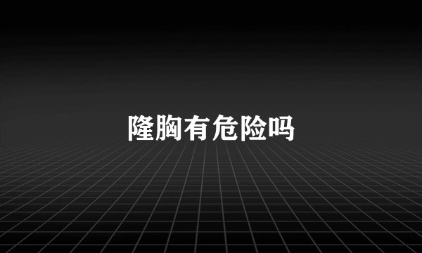 隆胸有危险吗