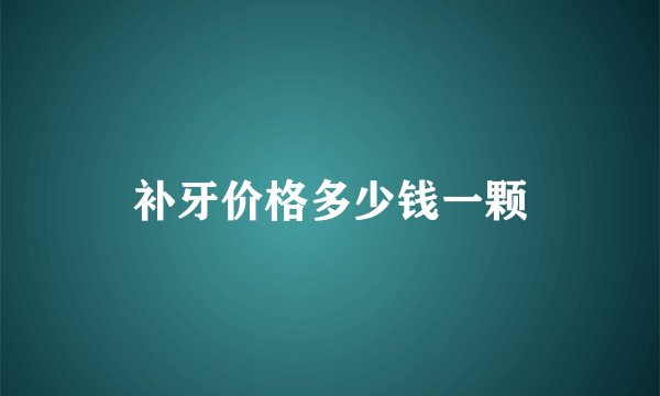补牙价格多少钱一颗