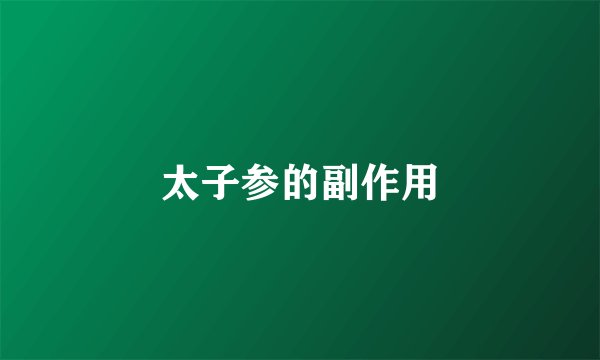 太子参的副作用