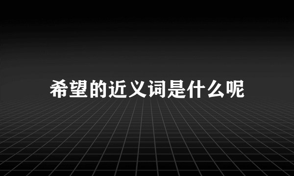 希望的近义词是什么呢