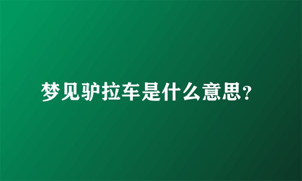 梦见驴拉车是什么意思？
