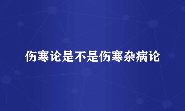 伤寒论是不是伤寒杂病论