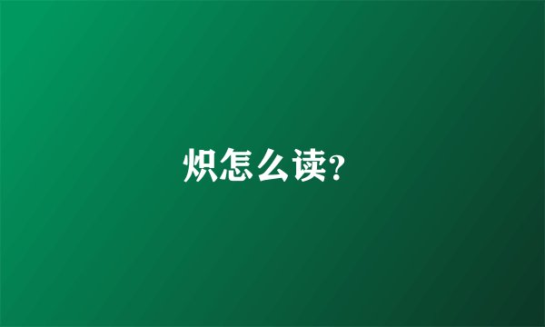 炽怎么读？