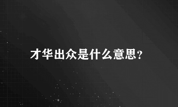 才华出众是什么意思？