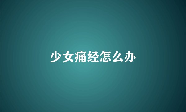 少女痛经怎么办