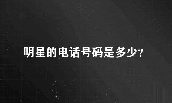 明星的电话号码是多少？