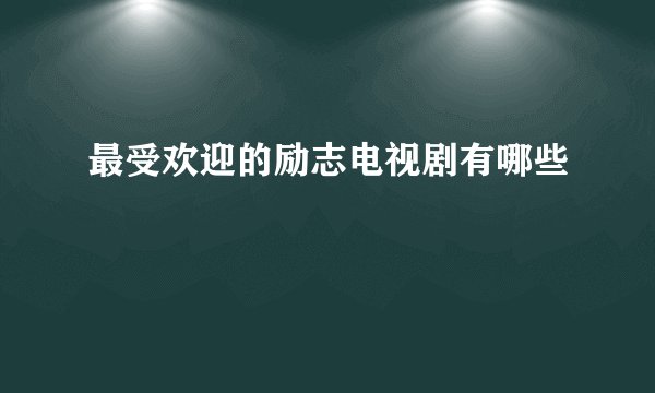 最受欢迎的励志电视剧有哪些